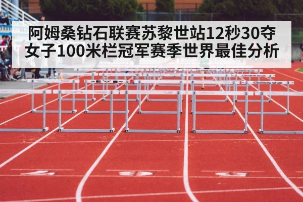 阿姆桑钻石联赛苏黎世站12秒30夺女子100米栏冠军赛季世界最佳分析
